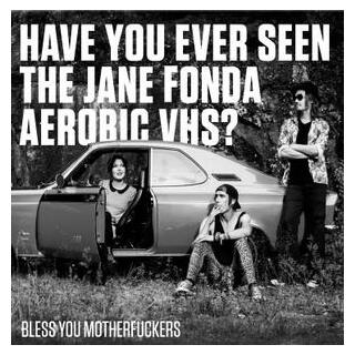 HAVE YOU EVER SEEN THE JANE FONDA AEROBIC VHS? - Bless You Motherfuckers