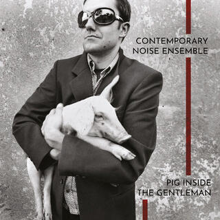 CONTEMPORARY NOISE ENSEMBLE - Pig Inside The Gentleman [2lp] (Clear 180 Gram Vinyl, Download)